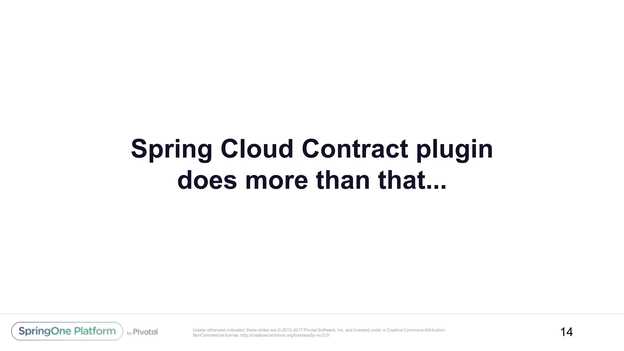 Unless otherwise indicated, these slides are © 2013-2017 Pivotal Software, Inc. and licensed under a Creative Commons Attribution-
NonCommercial license: http://creativecommons.org/licenses/by-nc/3.0/
Spring Cloud Contract plugin
does more than that...
14
 
