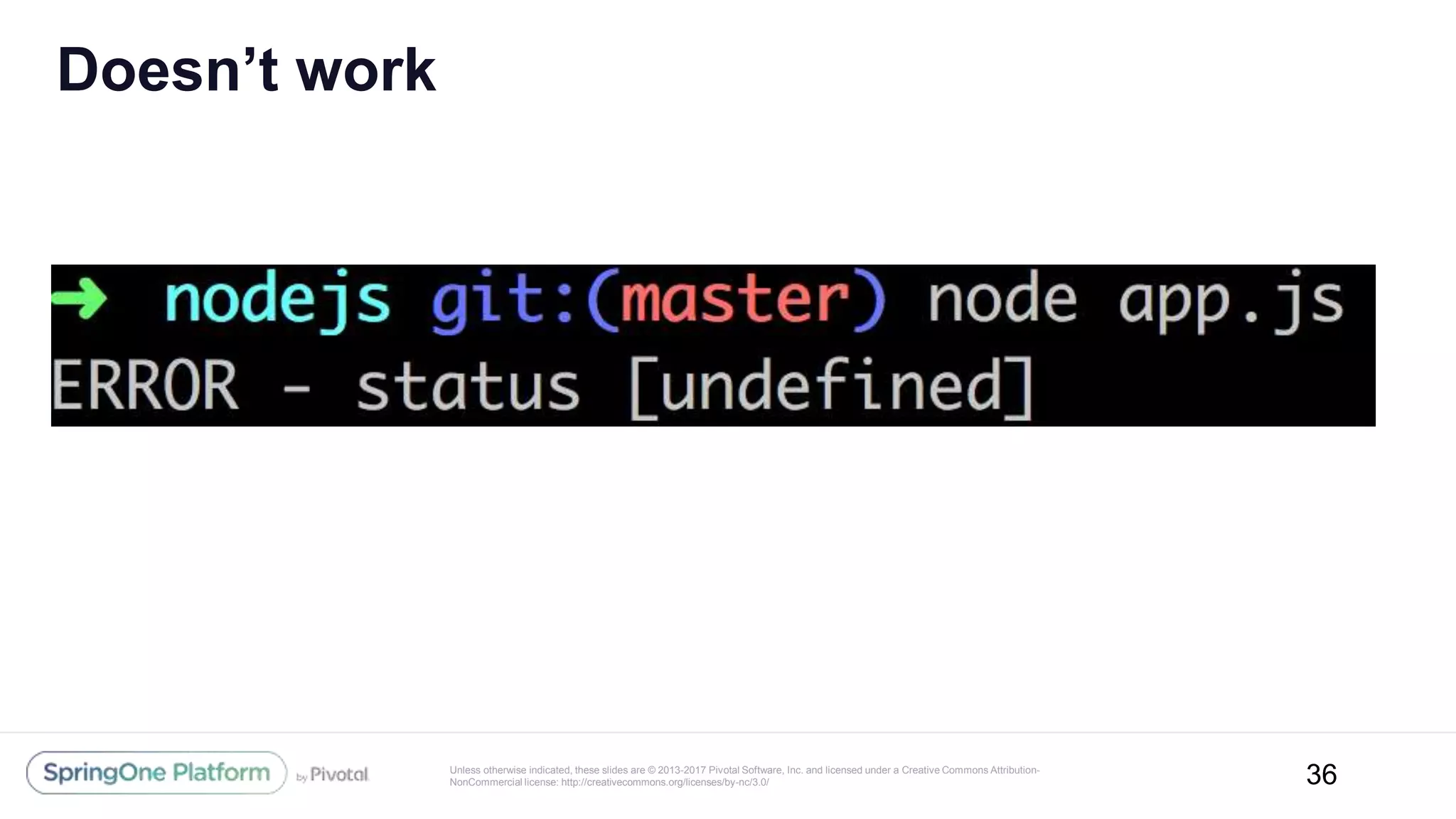 Unless otherwise indicated, these slides are © 2013-2017 Pivotal Software, Inc. and licensed under a Creative Commons Attribution-
NonCommercial license: http://creativecommons.org/licenses/by-nc/3.0/
Doesn’t work
36
 