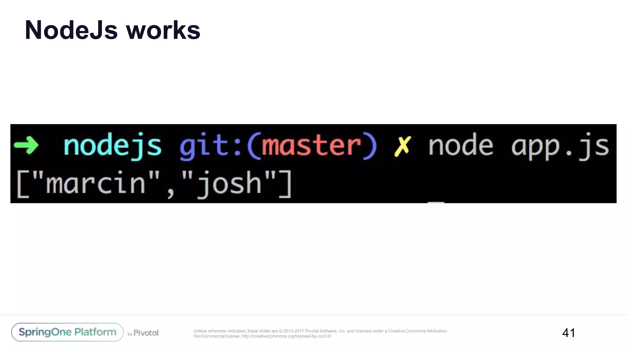 Unless otherwise indicated, these slides are © 2013-2017 Pivotal Software, Inc. and licensed under a Creative Commons Attribution-
NonCommercial license: http://creativecommons.org/licenses/by-nc/3.0/
NodeJs works
41
 