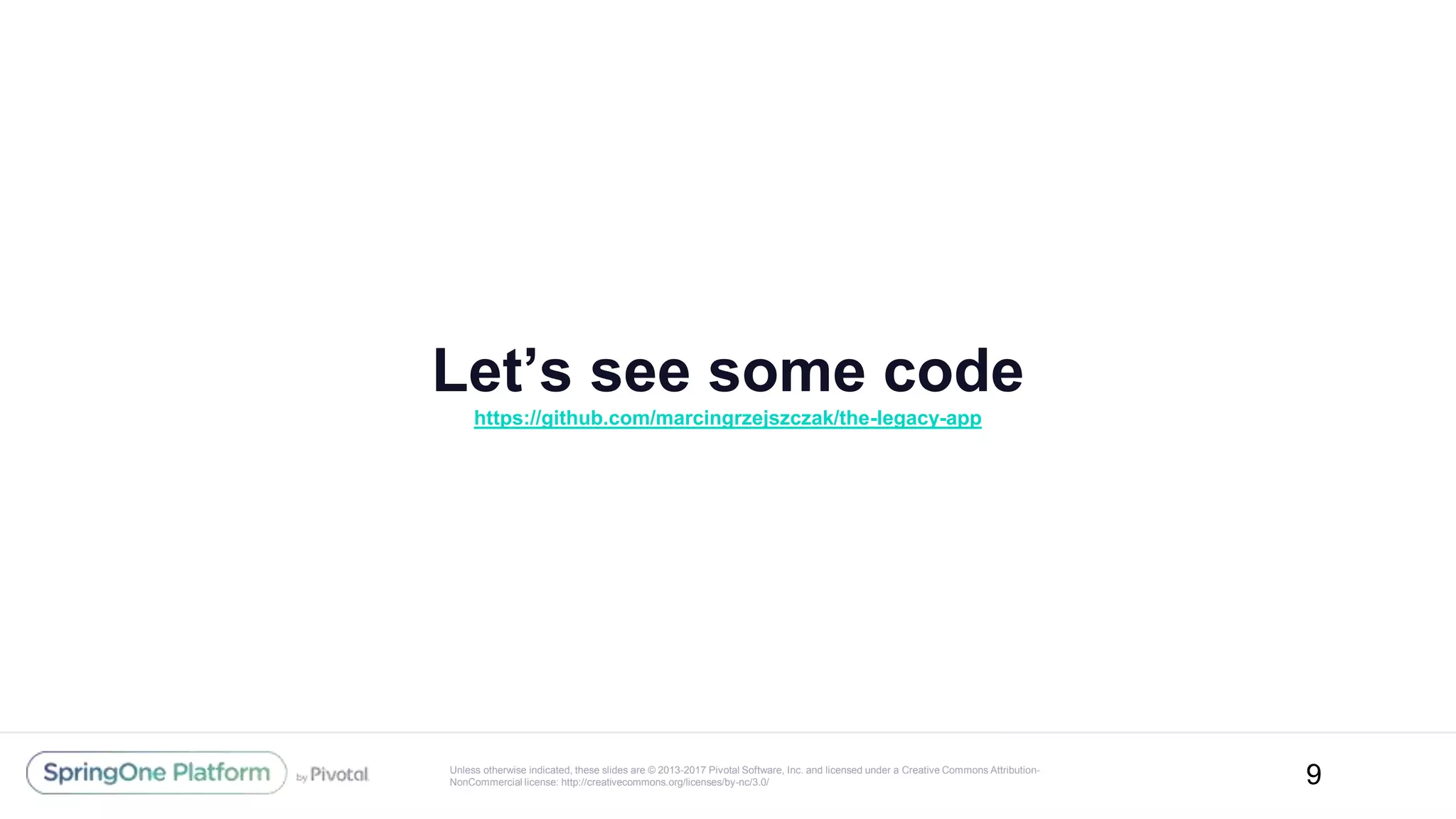 Unless otherwise indicated, these slides are © 2013-2017 Pivotal Software, Inc. and licensed under a Creative Commons Attribution-
NonCommercial license: http://creativecommons.org/licenses/by-nc/3.0/
Let’s see some code
https://github.com/marcingrzejszczak/the-legacy-app
9
 