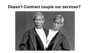 Doesn’t Contract couple our services?
 