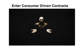 Enter Consumer Driven Contracts
 