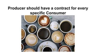 Producer should have a contract for every
specific Consumer
 