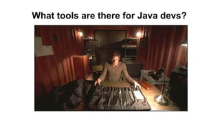 What tools are there for Java devs?
 