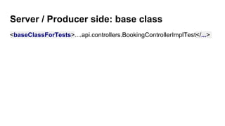 Server / Producer side: base class
<baseClassForTests>....api.controllers.BookingControllerImplTest</...>
 