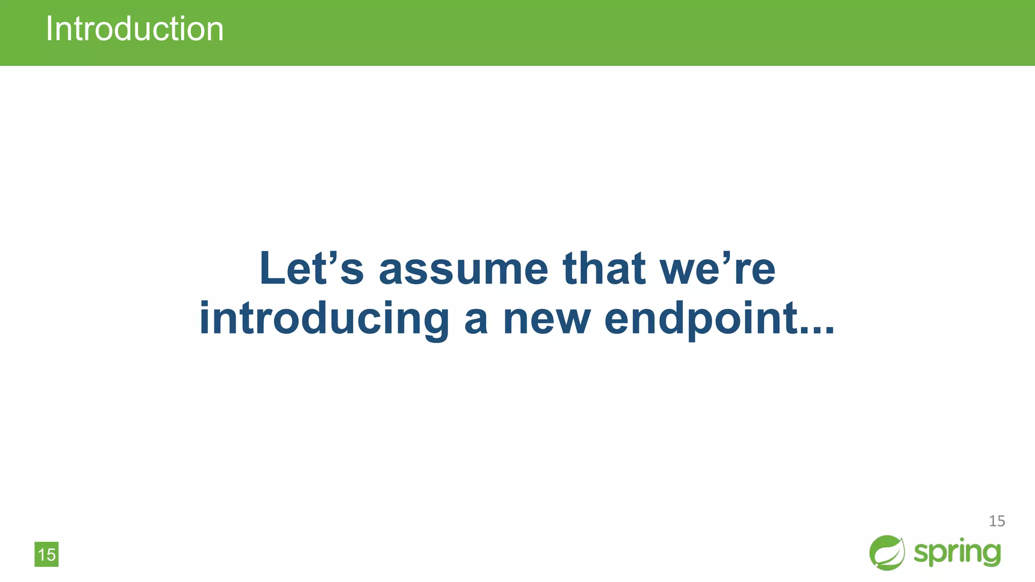 15
Introduction
Let’s assume that we’re
introducing a new endpoint...
15
 