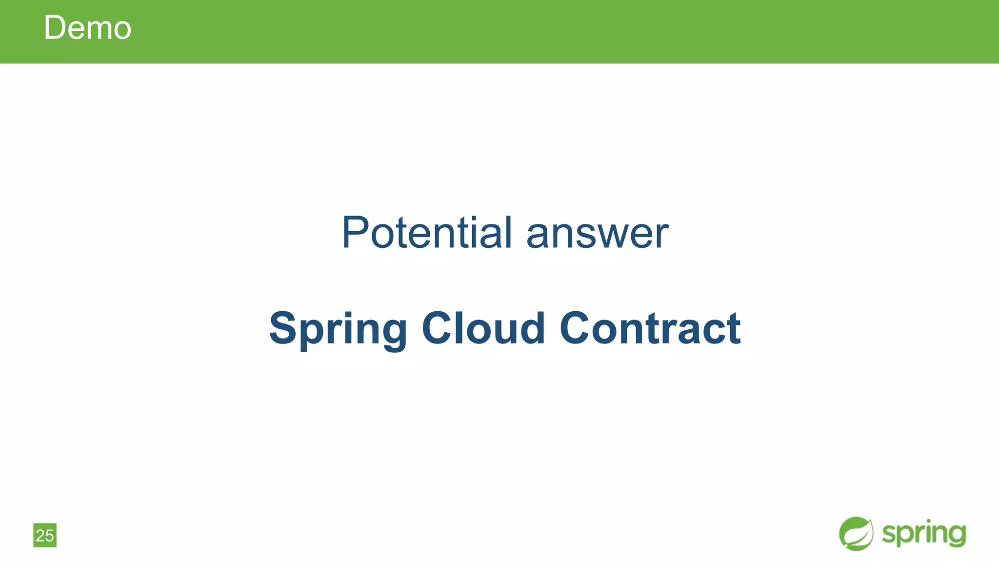 25
Demo
Potential answer
Spring Cloud Contract
 