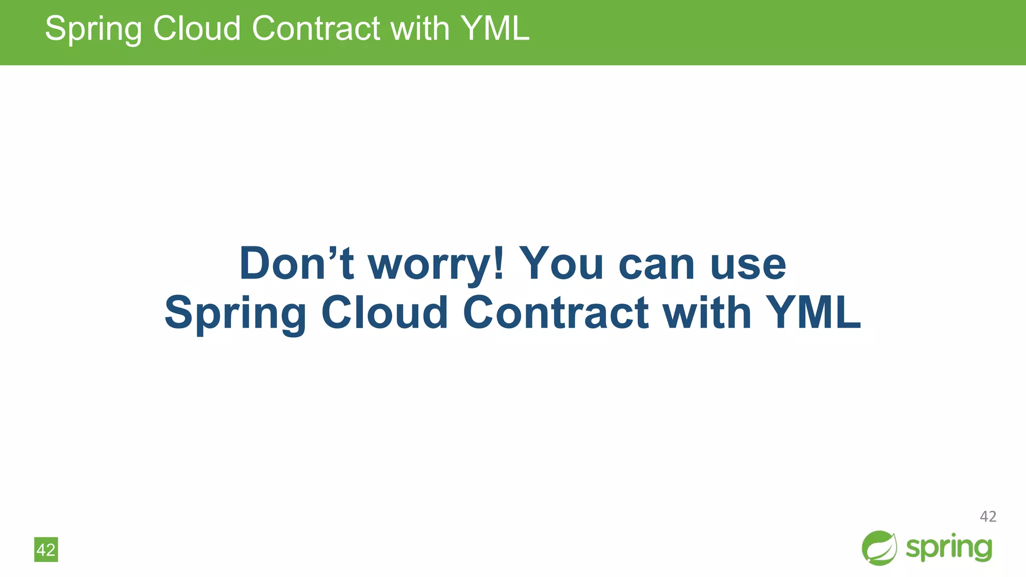 42
Spring Cloud Contract with YML
Don’t worry! You can use
Spring Cloud Contract with YML
42
 