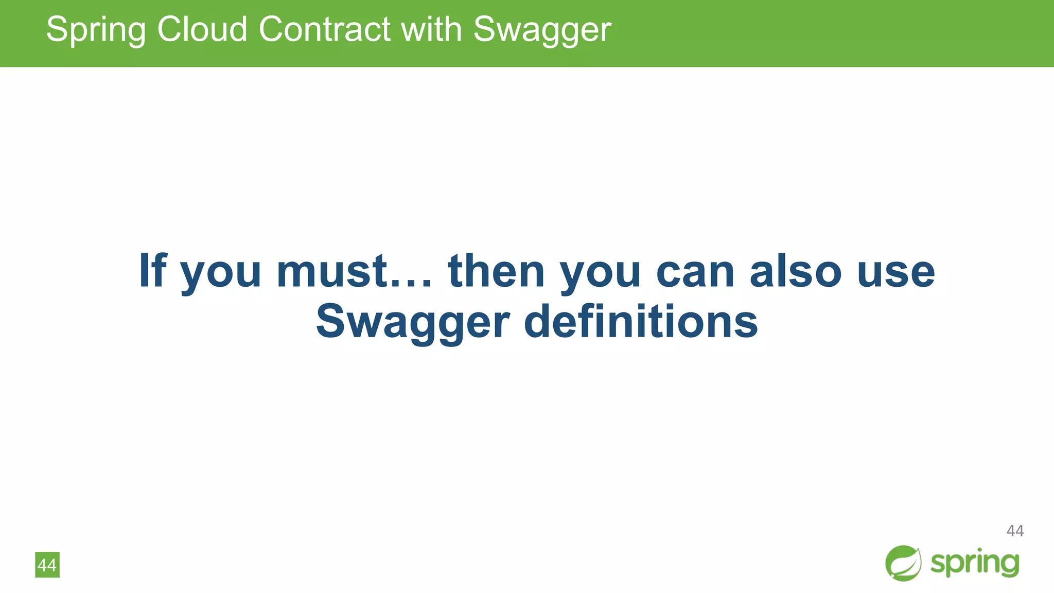 44
Spring Cloud Contract with Swagger
If you must… then you can also use
Swagger definitions
44
 