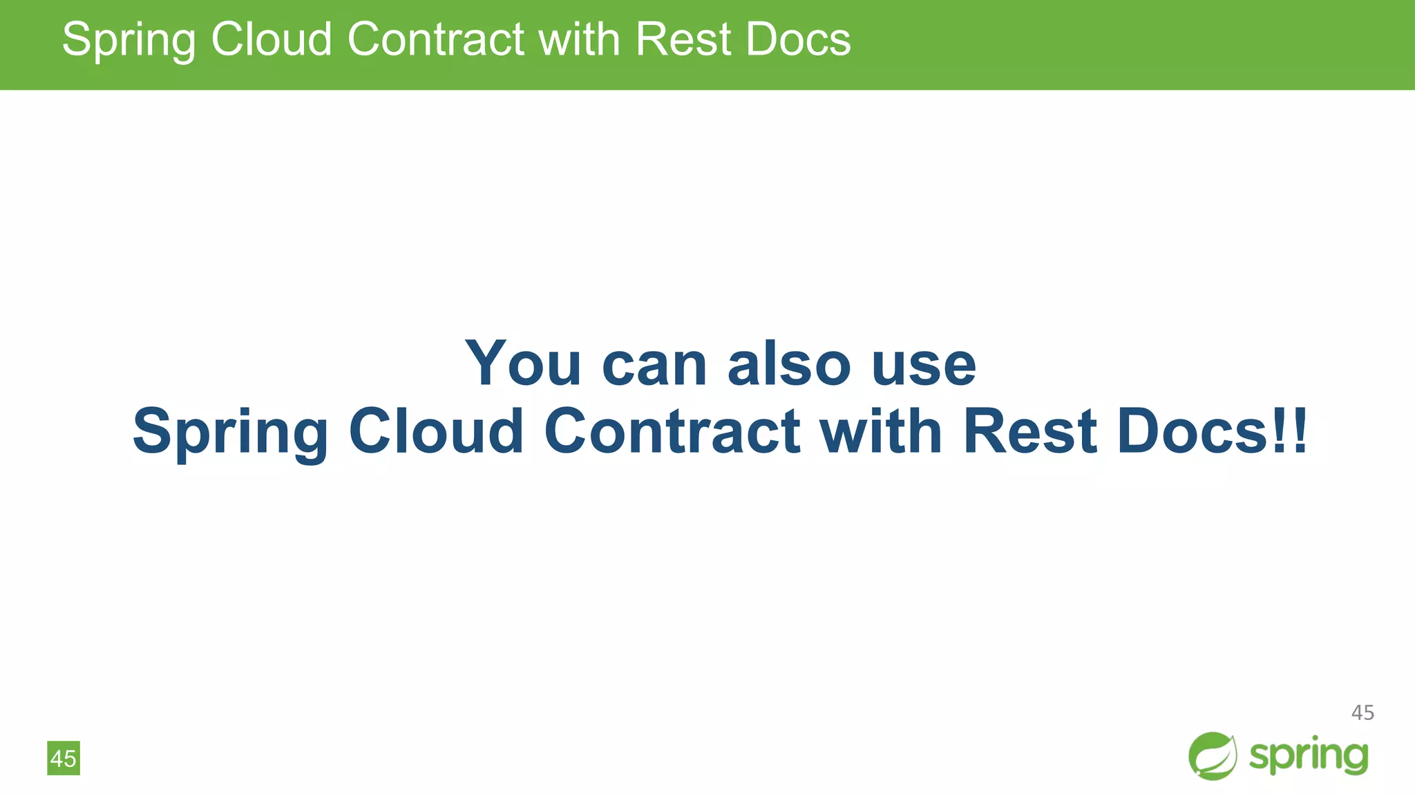 45
Spring Cloud Contract with Rest Docs
You can also use
Spring Cloud Contract with Rest Docs!!
45
 
