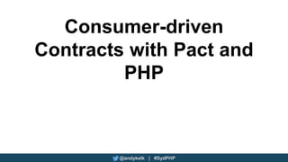 @andykelk | #SydPHP
Consumer-driven
Contracts with Pact and
PHP
 
