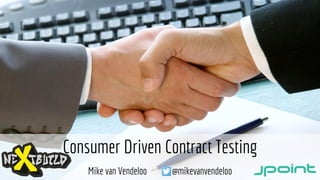 Consumer Driven Contract Testing
Mike van Vendeloo @mikevanvendeloo
 
