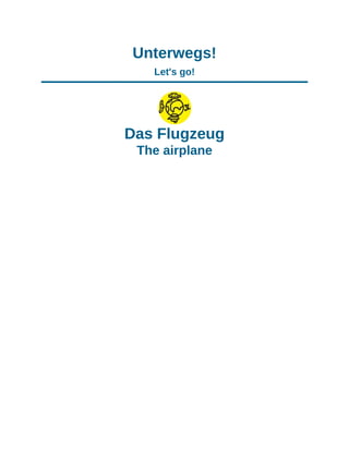 Unterwegs!
Let's go!
Das Flugzeug
The airplane
 