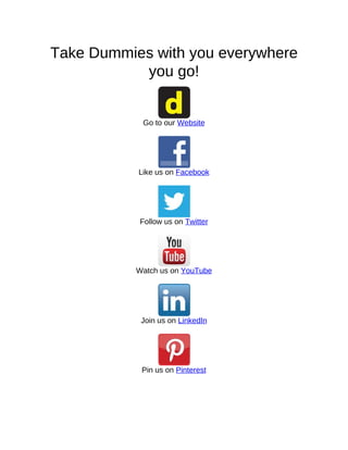 Take Dummies with you everywhere
you go!
Go to our Website
Like us on Facebook
Follow us on Twitter
Watch us on YouTube
Join us on LinkedIn
Pin us on Pinterest
 