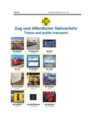 gelandet. The plane landed on time at 1 PM.
Zug und öffentlicher Nahverkehr
Trains and public transport
 