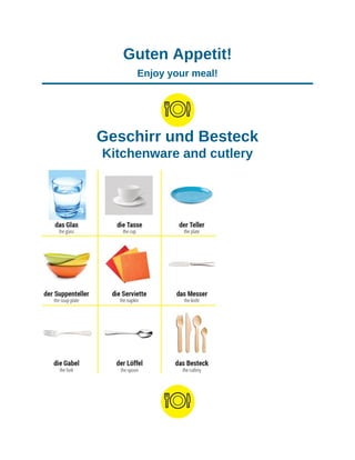 Guten Appetit!
Enjoy your meal!
Geschirr und Besteck
Kitchenware and cutlery
 