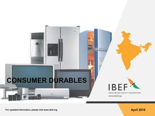 For updated information, please visit www.ibef.org April 2019
CONSUMER DURABLES
 