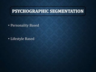 • Personality Based
• Lifestyle Based
 