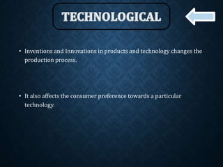 • Inventions and Innovations in products and technology changes the
production process.
• It also affects the consumer preference towards a particular
technology.
 