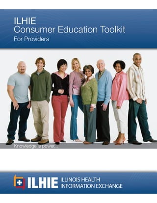 ILHIE
Consumer Education Toolkit
For Providers
Knowledge is power...
 