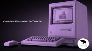 Consumer Electronics: 30 Years On

 