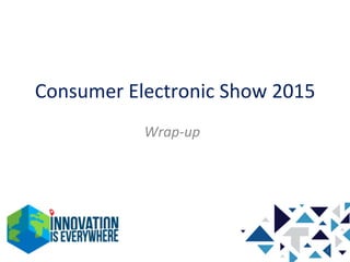 Consumer	
  Electronic	
  Show	
  2015	
  
Wrap-­‐up	
  
1	
  
 