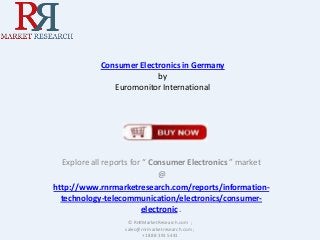 Consumer Electronics in Germany
by
Euromonitor International

Explore all reports for “ Consumer Electronics ” market
@
http://www.rnrmarketresearch.com/reports/informationtechnology-telecommunication/electronics/consumerelectronic .
© RnRMarketResearch.com ;
sales@rnrmarketresearch.com ;
+1 888 391 5441

 