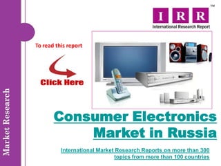 To read this report




       Consumer Electronics
           Market in Russia
          International Market Research Reports on more than 300
                              topics from more than 100 countries
 