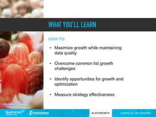 • Maximize growth while maintaining
data quality
• Overcome common list growth
challenges
• Identify opportunities for gro...