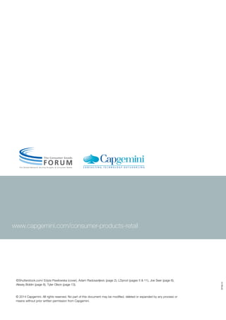ST-05/14
© 2014 Capgemini. All rights reserved. No part of this document may be modified, deleted or expanded by any process or
means without prior written permission from Capgemini.
www.capgemini.com/consumer-products-retail
© Shutterstock.com/ Edyta Pawlowska (cover), Adam Radosavljevic (page 2), LDprod (pages 5 & 11), Joe Seer (page 6),
Alexey Boldin (page 8), Tyler Olson (page 13).
 