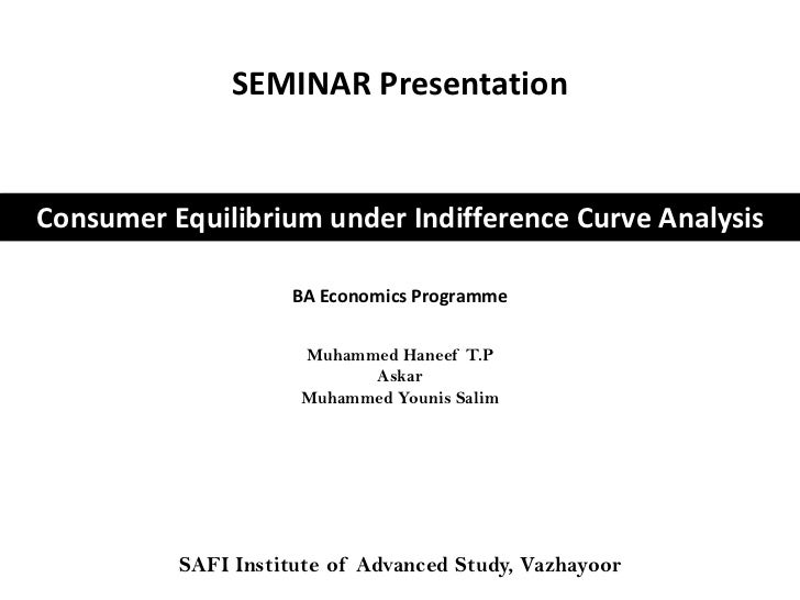 SEMINAR PresentationConsumer Equilibrium under Indifference Curve Analysis BA Economics Programme ...