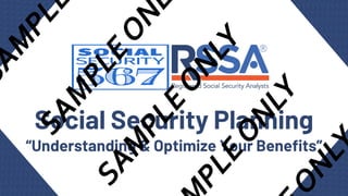 Social Security Planning
“Understanding & Optimize Your Benefits”
S
A
M
P
L
S
A
M
P
L
E
O
N
S
A
M
P
L
E
O
N
L
Y
P
L
E
O
N
L
Y
N
L
Y
 