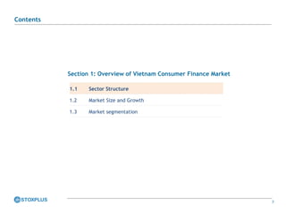 7
Section 1: Overview of Vietnam Consumer Finance Market
1.1 Sector Structure
1.2 Market Size and Growth
1.3 Market segmentation
Contents
 