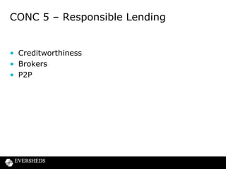 CONC 5 – Responsible Lending

• Creditworthiness
• Brokers
• P2P

 