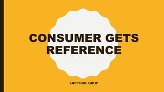 CONSUMER GETS
REFERENCE
SAPPHIRE GRUP
 