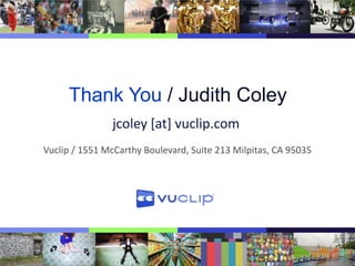 Thank You / Judith Coley
               jcoley [at] vuclip.com
Vuclip / 1551 McCarthy Boulevard, Suite 213 Milpitas, CA 95035
 