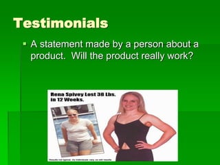 Testimonials
 A statement made by a person about a
product. Will the product really work?
 