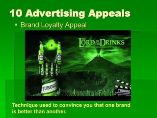 10 Advertising Appeals
 Brand Loyalty Appeal
Technique used to convince you that one brand
is better than another.
 