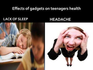 LACK OF SLEEP
Effects of gadgets on teenagers health
HEADACHE
 