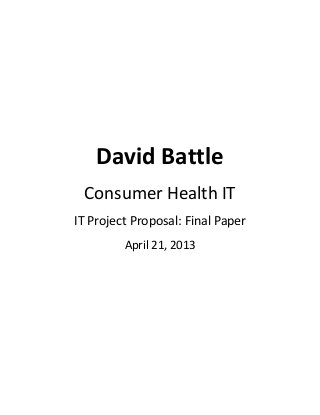 David Battle
Consumer Health IT
IT Project Proposal: Final Paper
April 21, 2013
 
