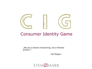 Consumer Identity Game
„We are a stream of becoming, not a finished
product “.
Carl Rogers
 