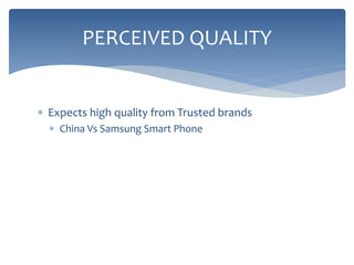  Expects high quality from Trusted brands
 China Vs Samsung Smart Phone
PERCEIVED QUALITY
 