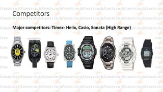 Competitors
Major competitors: Timex- Helix, Casio, Sonata (High Range)
 