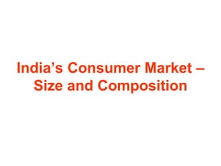 India’s Consumer Market –
Size and Composition
 