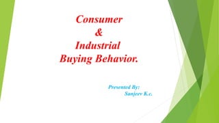 Consumer
&
Industrial
Buying Behavior.
Presented By:
Sanjeev K.c.
 