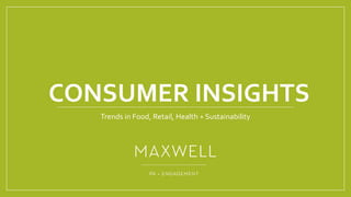 CONSUMER INSIGHTS
Trends in Food, Retail, Health + Sustainability
 