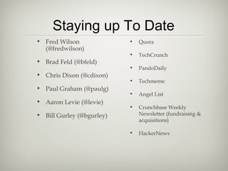 Staying up To Date
• Fred Wilson
(@fredwilson)
• Brad Feld (@bfeld)
• Chris Dixon (@cdixon)
• Paul Graham (@paulg)
• Aaron...
