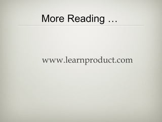 More Reading …

www.learnproduct.com

 