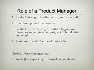 Role of a Product Manager
1. Product Strategy: deciding what product to build
2. Execution: project management
3. Leadersh...