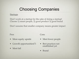 Choosing Companies
Startups
Don’t work at a startup for the sake of doing a startup!
Choose 1) smart people, 2) good produ...